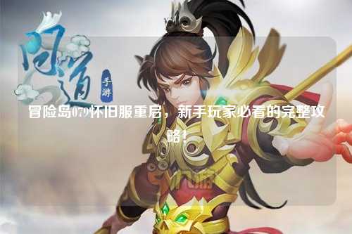 冒险岛079怀旧服重启，新手玩家必看的完整攻略！