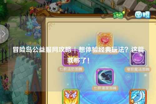 冒险岛公益服网攻略 | 想体验经典玩法？这篇就够了！
