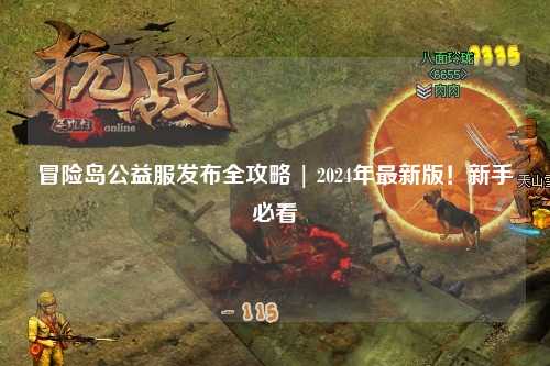 冒险岛公益服发布全攻略 | 2024年最新版！新手必看