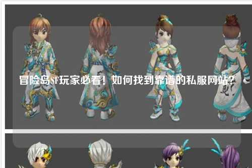冒险岛SF玩家必看！如何找到靠谱的私服网站？