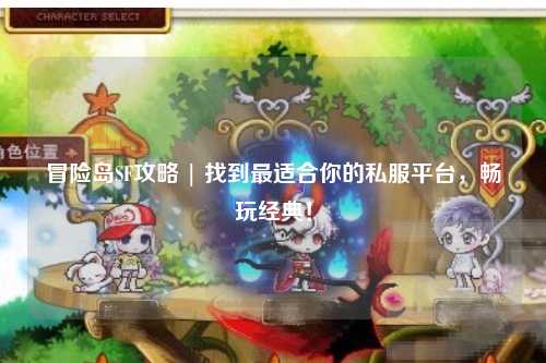 冒险岛SF攻略 | 找到最适合你的私服平台，畅玩经典！