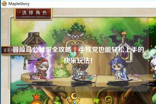 冒险岛公益服全攻略 | 手残党也能轻松上手的快乐玩法！