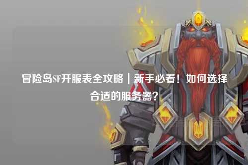 冒险岛SF开服表全攻略｜新手必看！如何选择合适的服务器？