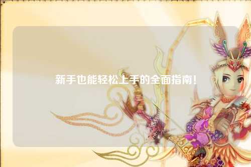 新手也能轻松上手的全面指南！