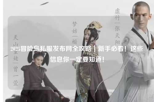 2025冒险岛私服发布网全攻略｜新手必看！这些信息你一定要知道！