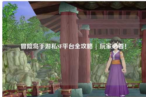 冒险岛手游私SF平台全攻略 | 玩家必看！