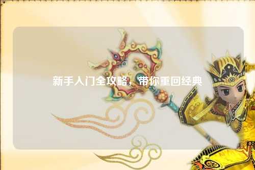 新手入门全攻略，带你重回经典